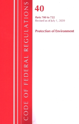 Code of Federal Regulations, Title 40: Parts 700-722 (Protection of Environment) TSCA - Toxic Substances -  Office of The Federal Register (U.S.)