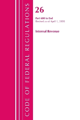 Code of Federal Regulations, Title 26 Internal Revenue 600-End, Revised as of April 1, 2020 -  Office of The Federal Register (U.S.)