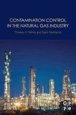 Contamination Control in the Natural Gas Industry - Thomas H. Wines, Saeid Mokhatab