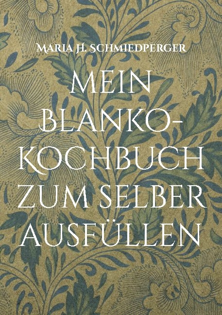 mein Blanko-Kochbuch zum selber ausfüllen - Maria H. Schmiedperger