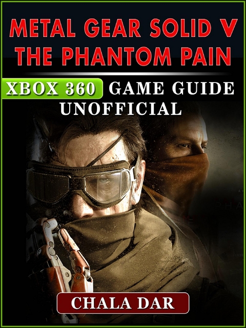 Metal Gear Solid V The Phantom Pain Xbox 360 Game Guide Unofficial -  Chala Dar