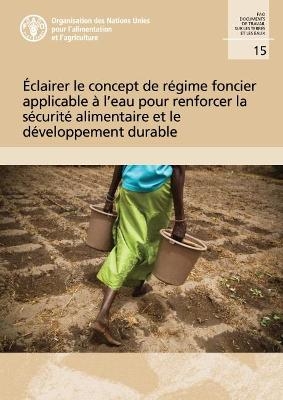 Éclairer le concept de régime foncier applicable à l'eau pour renforcer la sécurité alimentaire et le développement durable -  Food and Agriculture Organization of the United Nations