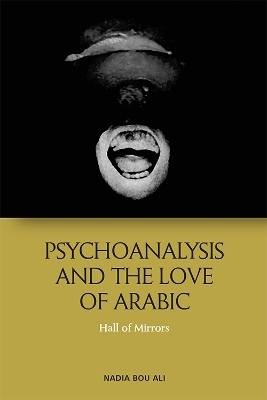 Psychoanalysis and the Love of Arabic - Nadia Bou Ali