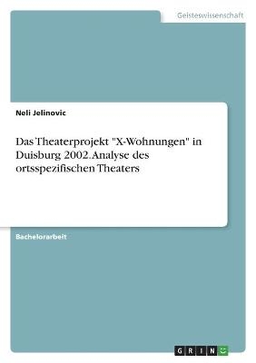 Das Theaterprojekt "X-Wohnungen" in Duisburg 2002. Analyse des ortsspezifischen Theaters - Neli Jelinovic