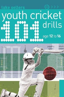 101 Youth Cricket Drills Age 12-16 - Luke Sellers