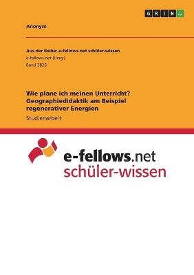 Wie plane ich meinen Unterricht? Geographiedidaktik am Beispiel regenerativer Energien -  Anonymous