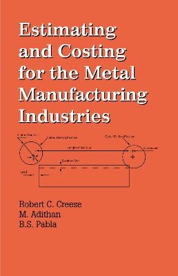 Estimating and Costing for the Metal Manufacturing Industries - Robert Creese, M. Adithan