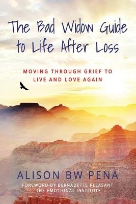 The Bad Widow Guide to Life After Loss - Alison BW Pena