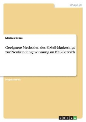 Geeignete Methoden des E-Mail-Marketings zur Neukundengewinnung im B2B-Bereich - Markus Grom