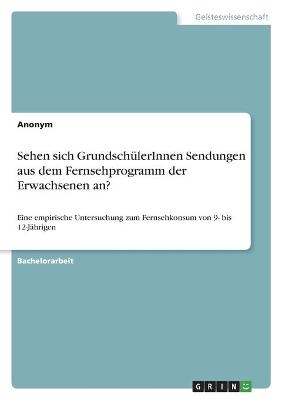 Sehen sich GrundschÃ¼lerInnen Sendungen aus dem Fernsehprogramm der Erwachsenen an? -  Anonymous