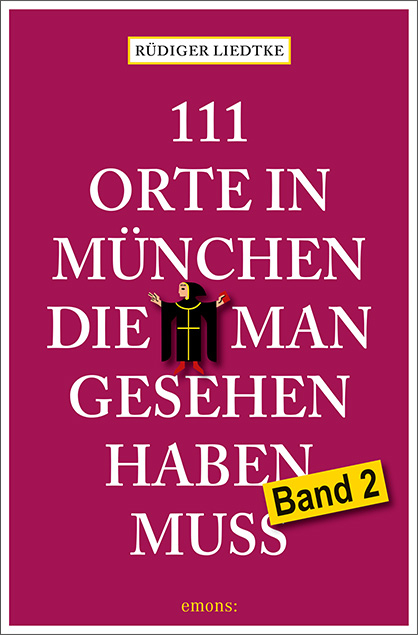 111 Orte in München, die man gesehen haben muss, Band 2 - Rüdiger Liedtke