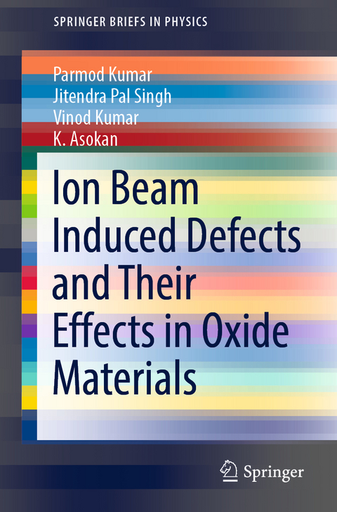 Ion Beam Induced Defects and Their Effects in Oxide Materials - Parmod Kumar, Jitendra Pal Singh, Vinod Kumar, K. Asokan