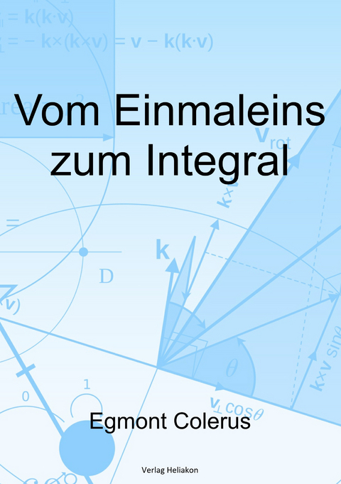 Vom Einmaleins zum Integral - Egmont Colerus