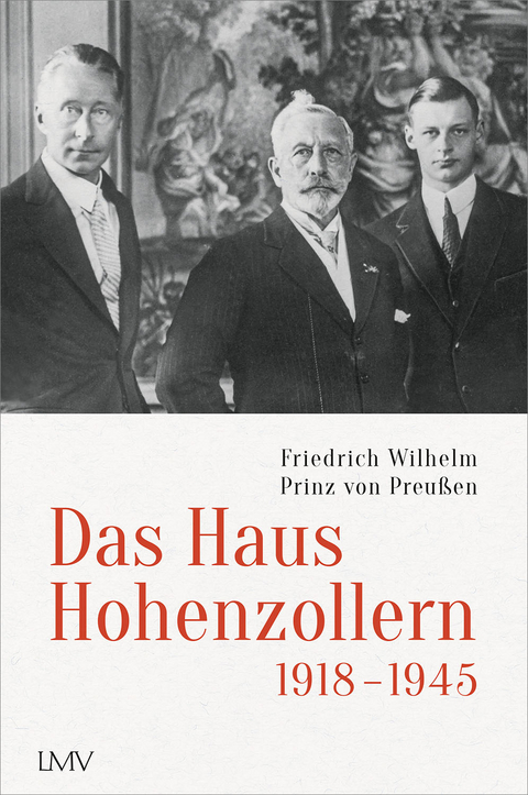 Das Haus Hohenzollern 1918 bis 1945 - Friedrich Wilhelm Prinz von Preußen