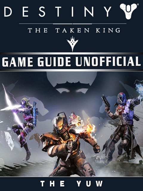 Destiny the Taken King Game Guide Unofficial -  The Yuw