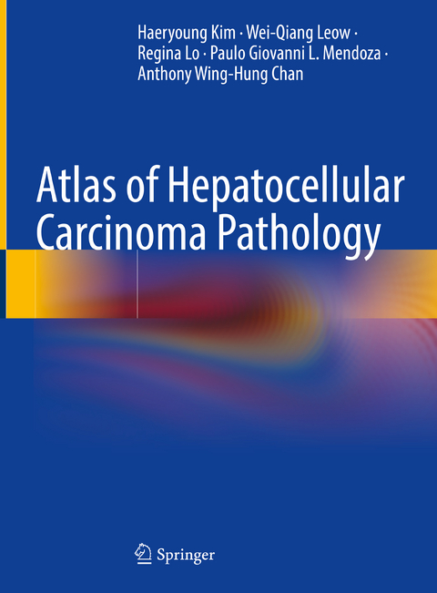 Atlas of Hepatocellular Carcinoma Pathology - Haeryoung KIM, Wei-Qiang LEOW, Regina Lo, Paulo Giovanni L. MENDOZA, Anthony Wing-Hung Chan