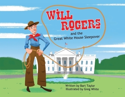 Will Rogers and the Great White House Sleepover - Bart Taylor