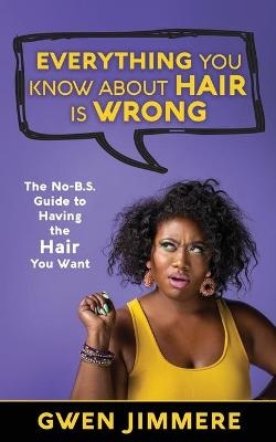 Everything You Know About Hair Is Wrong - Gwen Jimmere