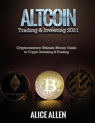 Altcoin Trading & Investing 2021 -  Alice Allen