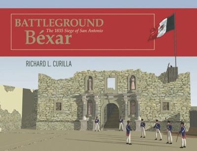 Battleground Béxar - Richard L. Curilla