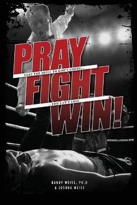 Pray Fight Win - Randy Weiss, Joshua Weiss