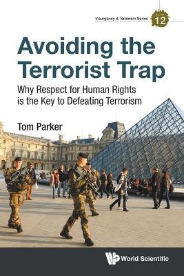 Avoiding The Terrorist Trap: Why Respect For Human Rights Is The Key To Defeating Terrorism - Thomas David Parker