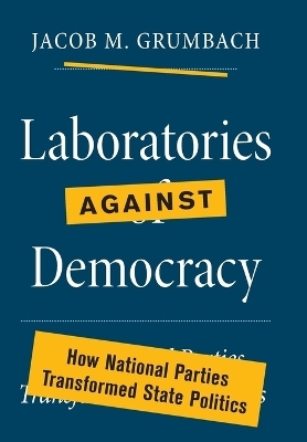 Laboratories against Democracy - Jacob M. Grumbach