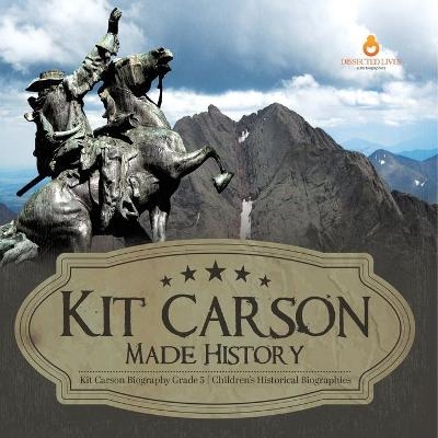 Kit Carson Made History Kit Carson Biography Grade 5 Children's Historical Biographies -  Dissected Lives