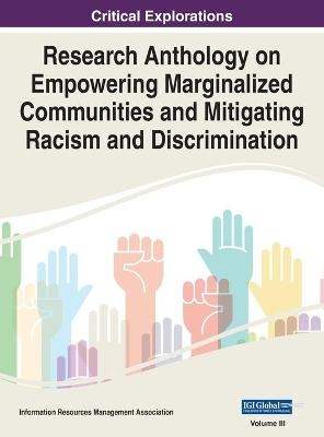 Research Anthology on Empowering Marginalized Communities and Mitigating Racism and Discrimination, VOL 3 - 