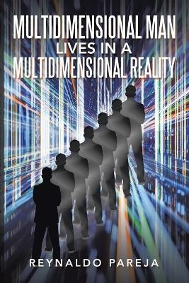 Multidimensional Man Lives in a Multidimensional Reality - Reynaldo Pareja