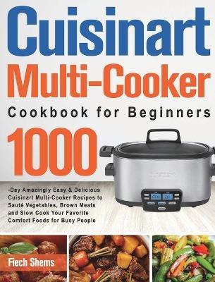 Cuisinart Multi-Cooker Cookbook for Beginners - Fiech Shems