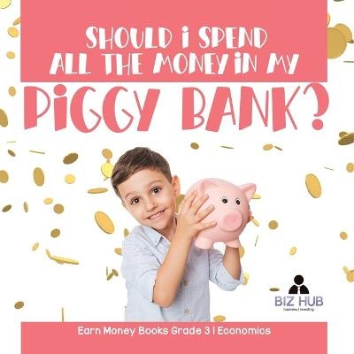 Should I Spend All The Money In My Piggy Bank? Earn Money Books Grade 3 Economics -  Biz Hub