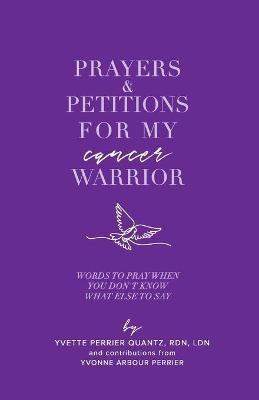 Prayers & Petitions for My cancer Warrior - Yvette P Quantz, Yvonne Perrier