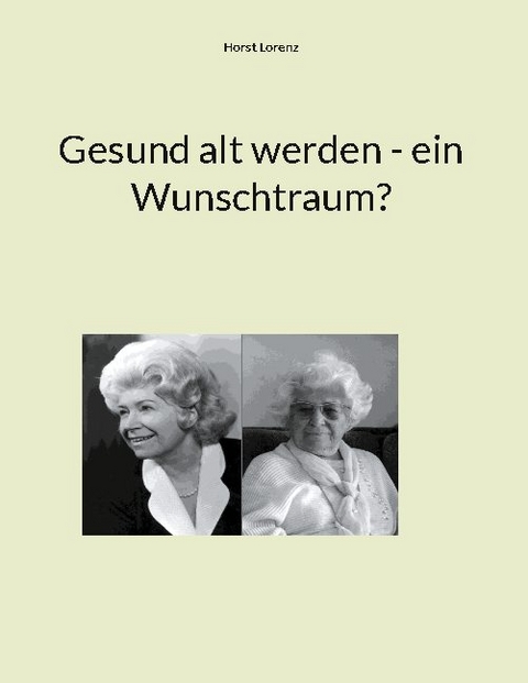 Gesund alt werden - ein Wunschtraum? - Horst Lorenz