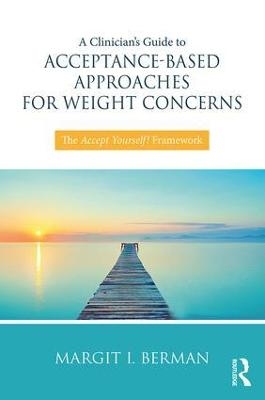 A Clinician’s Guide to Acceptance-Based Approaches for Weight Concerns - Margit Berman