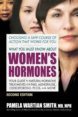 What You Must Know About Women's Hormones - Second Edition - Pamela Wartian Smith