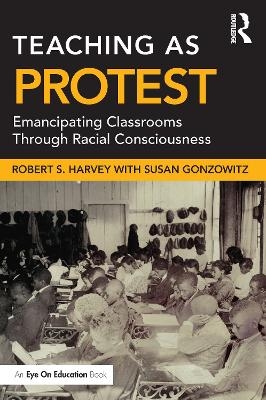 Teaching as Protest - Robert S. Harvey, Susan Gonzowitz