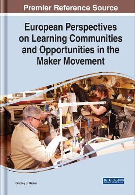 European Perspectives on Learning Communities and Opportunities in the Maker Movement - Bradley S. Barker