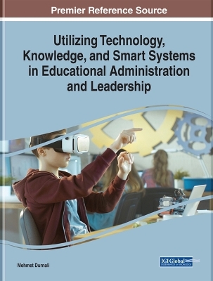 Utilizing Technology, Knowledge, and Smart Systems in Educational Administration - 