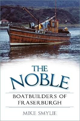 The Noble Boatbuilders of Fraserburgh - Mike Smylie