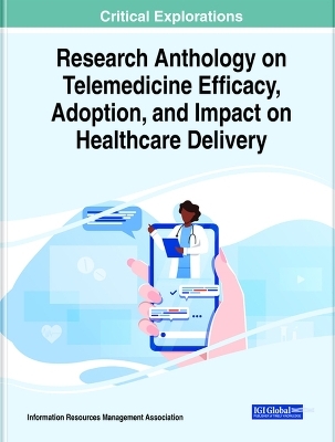 Research Anthology on Telemedicine Efficacy, Adoption, and Impact on Healthcare Delivery - 