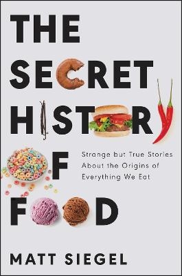 The Secret History of Food - Matt Siegel