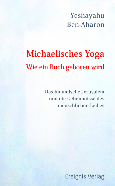 Michaelisches Yoga Wie ein Buch geboren wird - Yeshayahu Ben-Aharon