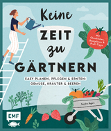 Keine Zeit zu gärtnern – Easy planen, pflegen und ernten: Gemüse, Kräuter & Beeren - Sandra Jägers