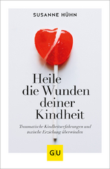 Heile die Wunden deiner Kindheit - Susanne Hühn