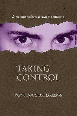 Taking Control - Wayne Douglas Harrison