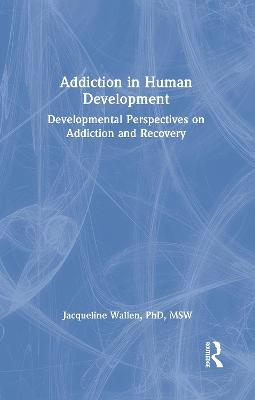 Addiction in Human Development - Bruce Carruth, Jacqueline Wallen