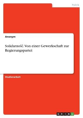 SolidarnoÂ¿Â¿. Von einer Gewerkschaft zur Regierungspartei -  Anonymous