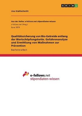 QualitÃ¤tssicherung von Bio-Getreide entlang der WertschÃ¶pfungskette. Gefahrenanalyse und Ermittlung von MaÃnahmen zur PrÃ¤vention - Lisa Stahlschmitt