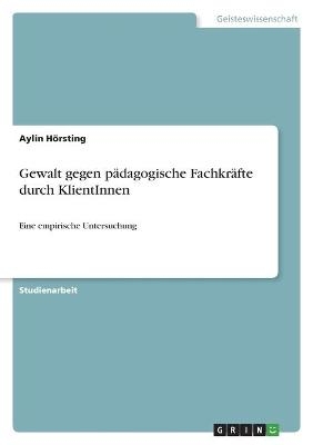 Gewalt gegen pÃ¤dagogische FachkrÃ¤fte durch KlientInnen - Aylin HÃ¶rsting